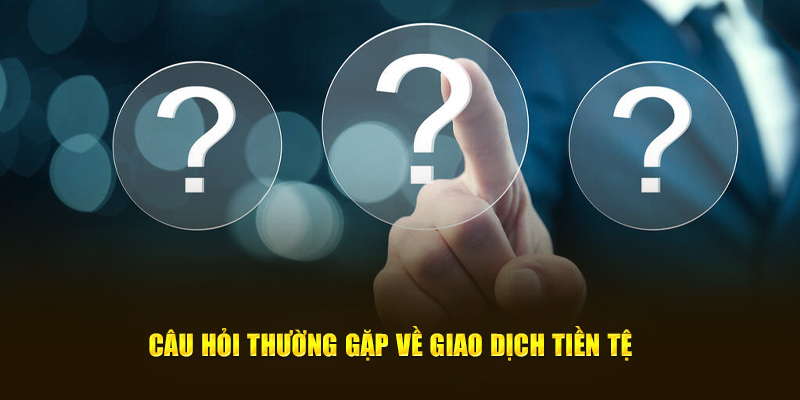 Câu hỏi thường gặp của hội viên về giao dịch tài chính