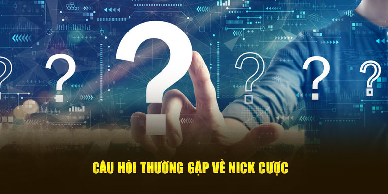 Câu hỏi thường gặp về nick cược của thành viên