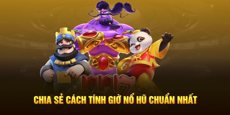 Chia sẻ cách tính giờ nổ hũ chuẩn nhất