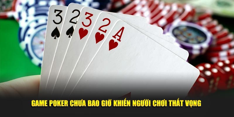 Game Poker chưa bao giờ khiến người chơi thất vọng 