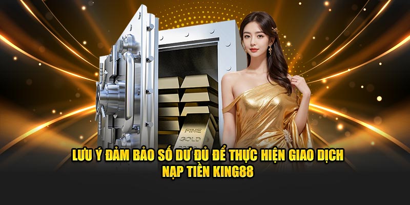 Lưu ý đảm bảo số dư đủ để thực hiện giao dịch nạp tiền King88