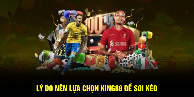 Lý do nên lựa chọn KING88 để soi kèo