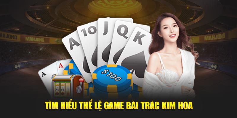 Tìm hiểu thể lệ game bài Trác Kim Hoa