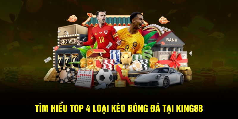 Tìm hiểu top 4 loại kèo bóng đá tại KING88