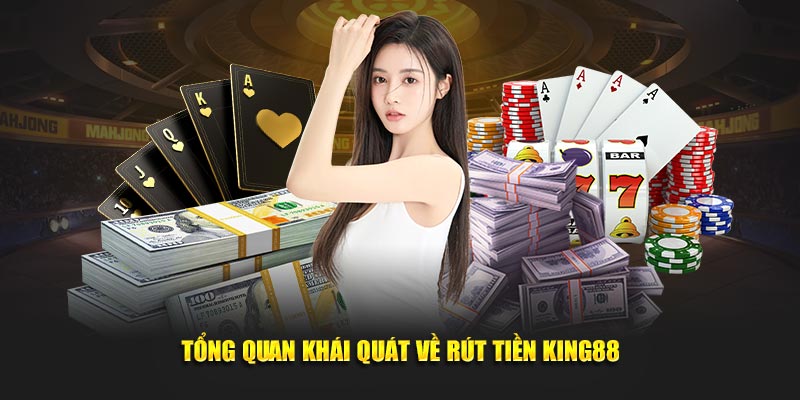 Tổng quan khái quát về rút tiền King88